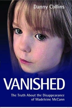 Vanished: The Truth About the Disappearance of Madeleine McCann by Danny Collins 9781844546145 [USED COPY]