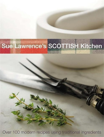 Sue Lawrence's Scottish Kitchen: Over 100 Modern Recipes Using Traditional Ingredients by Sue Lawrence 9780755310500 [USED COPY]