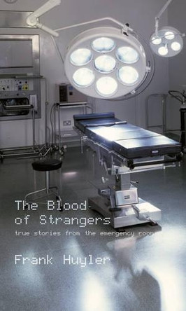 The Blood of Strangers: True Stories from the Emergency Room by Frank Huyler 9781841154459 [USED COPY]