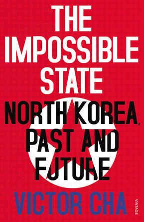 The Impossible State: North Korea, Past and Future by Victor Cha 9780099578659 [USED COPY]