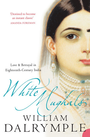 White Mughals: Love and Betrayal in 18th-century India by William Dalrymple 9780006550969 [USED COPY]