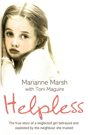Helpless: The true story of a neglected girl betrayed and exploited by the neighbour she trusted by Marianne Marsh 9780007281145 [USED COPY]
