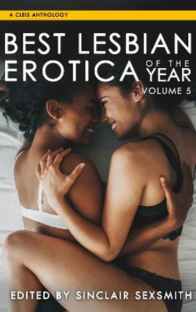 Best Lesbian Erotica Of The Year, Volume 5 by Sinclair Sexsmith