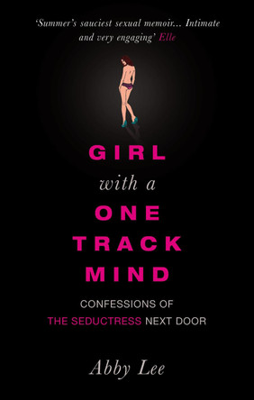 Girl with a One-Track Mind: Confessions of the Seductress Next Door by Abby Lee 9780091912406 [USED COPY]