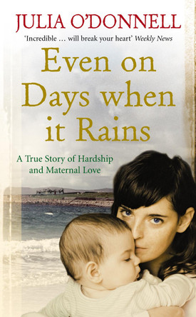 Even on Days when it Rains: A True Story of Hardship and Maternal Love by Julia O'Donnell 9780091917982 [USED COPY]
