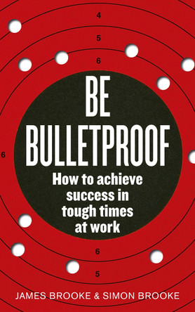 Be Bulletproof: How to achieve success in tough times at work by James Brooke 9780091939816 [USED COPY]
