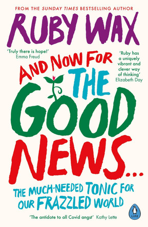 And Now For The Good News...: The much-needed tonic for our frazzled world by Ruby Wax 9780241400661 [USED COPY]