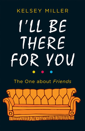 I'll Be There For You: The ultimate book for Friends fans everywhere by Kelsey Miller 9780263275810 [USED COPY]
