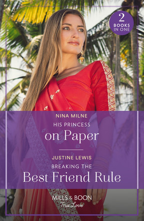 His Princess On Paper / Breaking The Best Friend Rule: His Princess on Paper (Royal Sarala Weddings) / Breaking the Best Friend Rule (Invitation from Bali) (Mills & Boon True Love) by Nina Milne 9780263321272 [USED COPY]