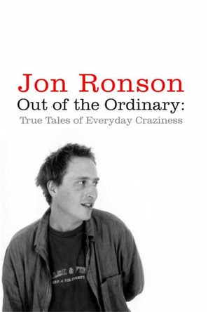 Out of the Ordinary: True Tales of Everyday Craziness by Jon Ronson 9780330448321 [USED COPY]