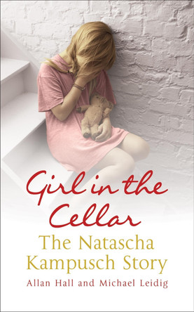 Girl in the Cellar - The Natascha Kampusch Story by Allan Hall 9780340936504 [USED COPY]