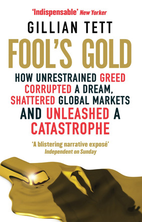 Fool's Gold: How Unrestrained Greed Corrupted a Dream, Shattered Global Markets and Unleashed a Catastrophe by Gillian Tett 9780349121895 [USED COPY]