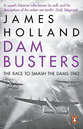 Dam Busters: The Race to Smash the Dams, 1943 by James Holland 9780552163415 [USED COPY]