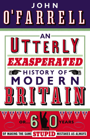 An Utterly Exasperated History of Modern Britain: or Sixty Years of Making the Same Stupid Mistakes as Always by John O'Farrell 9780552775465 [USED COPY]