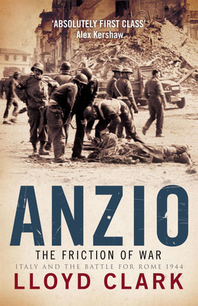 Anzio: The Friction of War by Lloyd Clark 9780755314218 [USED COPY]