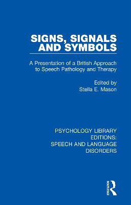 Signs, Signals and Symbols: A Presentation of a British Approach to Speech Pathology and Therapy by Stella E. Mason