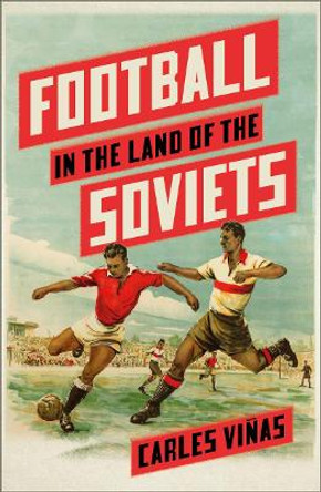 Football in the Land of the Soviets by Carles Vinas