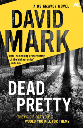 Dead Pretty: The 5th DS McAvoy novel from the Richard & Judy bestselling author by David Mark 9781444798111 [USED COPY]