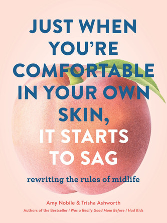 Just When You're Comfortable in Your Own Skin, It Starts to Sag: Rewriting the Rules of Midlife by Trisha Ashworth 9781452164335 [USED COPY]