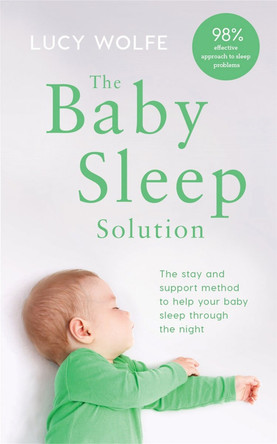 The Baby Sleep Solution: The stay-and-support method to help your baby sleep through the night by Lucy Wolfe 9781472269157 [USED COPY]