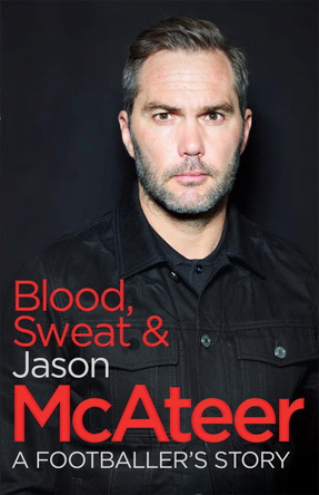 Blood, Sweat and McAteer: A Footballer's Story by Jason McAteer 9781473636064 [USED COPY]