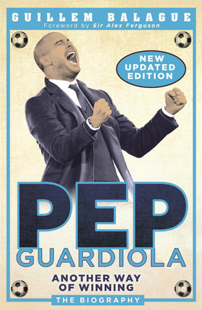 Pep Guardiola: Another Way of Winning: The Biography by Guillem Balague 9781474610537 [USED COPY]