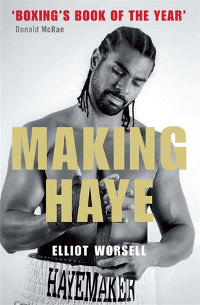 Making Haye: The Authorised David Haye Story by Elliot Worsell 9781780870236 [USED COPY]