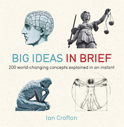 Big Ideas in Brief: 200 World-Changing Concepts Explained In An Instant by Ian Crofton 9781780871455 [USED COPY]