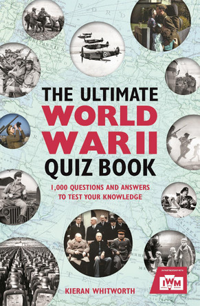 The Ultimate World War II Quiz Book: 1,000 Questions and Answers to Test Your Knowledge by Kieran Whitworth 9781782438229 [USED COPY]