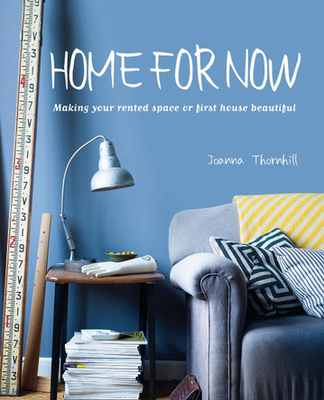 Home For Now: Making Your Rented Space or First House Beautiful by Joanna Thornhill 9781782490968 [USED COPY]
