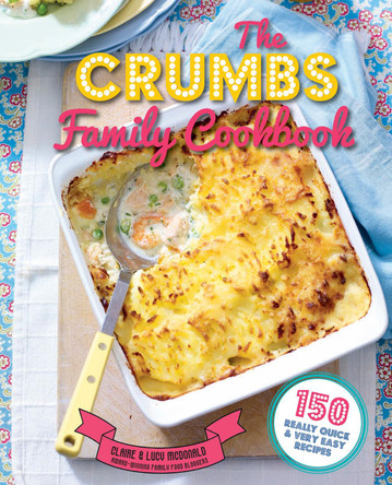The Crumbs Family Cookbook: 150 Really Quick and Very Easy Recipes by Claire McDonald 9781782491552 [USED COPY]