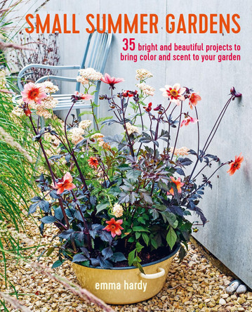 Small Summer Gardens: 35 Bright and Beautiful Projects to Bring Color and Scent to Your Garden by Emma Hardy 9781782498186 [USED COPY]