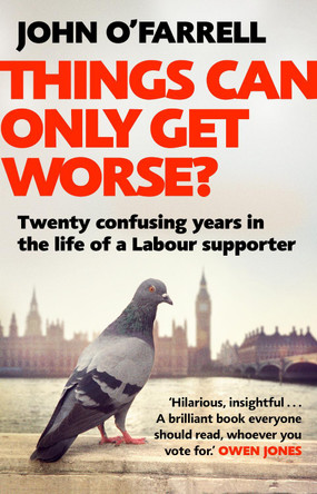 Things Can Only Get Worse?: Twenty confusing years in the life of a Labour supporter by John O'Farrell 9781784162634 [USED COPY]