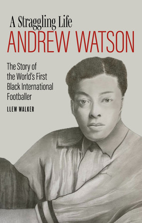 Andrew Watson, a Straggling Life: The Story of the World's First Black Footballer by Llew Walker 9781785318207 [USED COPY]