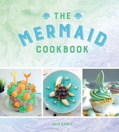 The Mermaid Cookbook: Mermazing Recipes for Lovers of the Mythical Creature by Alix Carey 9781786857316 [USED COPY]