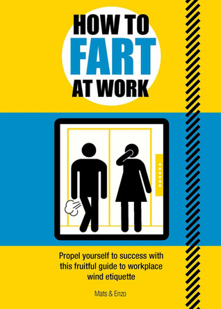 How to Fart at Work: Propel Yourself to Success with this Fruitful Guide to Workplace Wind Etiquette by Florent Gaillard 9781787393059 [USED COPY]