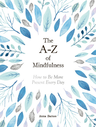 The A-Z of Mindfulness: How to Be More Present Every Day by Anna Barnes 9781787832732 [USED COPY]