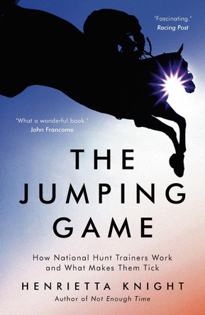 The Jumping Game: How National Hunt Trainers Work and What Makes Them Tick by Henrietta Knight 9781788541657 [USED COPY]