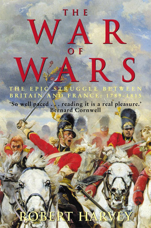 The War of Wars: The Epic Struggle Between Britain and France: 1789-1815 by Robert Harvey 9781845296353 [USED COPY]