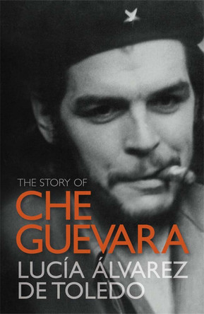 The Story of Che Guevara by Lucia Alvarez de Toledo 9781849160407 [USED COPY]