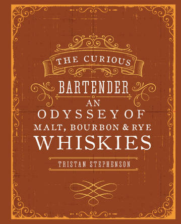 The Curious Bartender: An Odyssey of Malt, Bourbon & Rye Whiskies by Tristan Stephenson 9781849755627 [USED COPY]