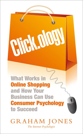Clickology: What Works in Online Shopping and How Your Business can use Consumer Psychology to Succeed by Graham Jones 9781857886047 [USED COPY]