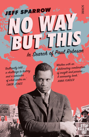 No Way But This: in search of Paul Robeson by Jeff Sparrow 9781911344292 [USED COPY]