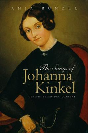 The Songs of Johanna Kinkel: Genesis, Reception, Context by Anja Bunzel