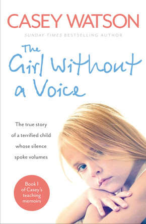 The Girl Without a Voice: The true story of a terrified child whose silence spoke volumes by Casey Watson 9780007510696 [USED COPY]