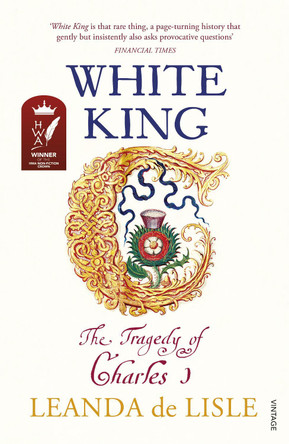 White King: Charles I, Traitor, Murderer, Martyr by Leanda de Lisle 9780099555278 [USED COPY]