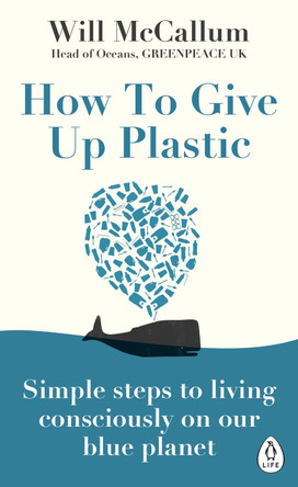 How to Give Up Plastic: Simple steps to living consciously on our blue planet by Will McCallum 9780241388938 [USED COPY]
