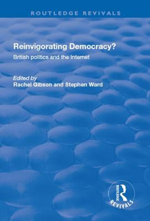 Reinvigorating Democracy?: British Politics and the Internet by Rachel K. Gibson