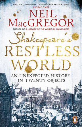 Shakespeare's Restless World: An Unexpected History in Twenty Objects by Neil MacGregor 9780718195700 [USED COPY]