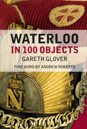 Waterloo in 100 Objects by Gareth Glover 9780750962896 [USED COPY]